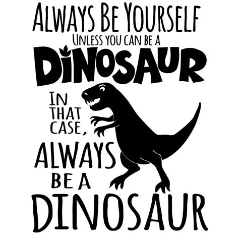 Always be yourself Unless you can be a Dinosaur! Silhouette Cameo Projects, Silhouette Design ...