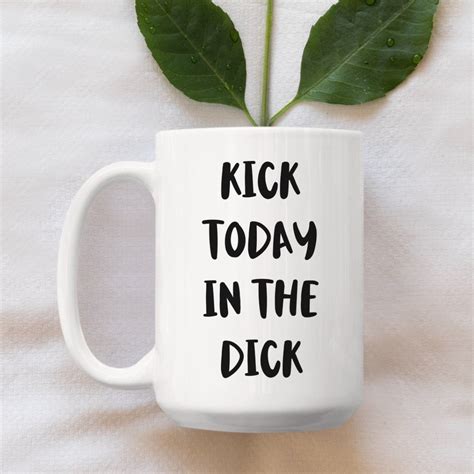 Kick Today in the Dick Mug Funny Coffee Mug Gift for Boss - Etsy