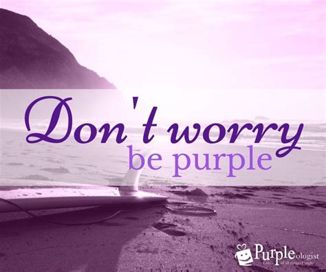 Purple - Don't Worry Be Purple | Purple quotes, Purple love, All things ...