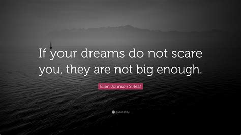 Ellen Johnson Sirleaf Quote: “If your dreams do not scare you, they are not big enough.”