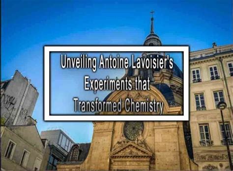 Unveiling Antoine Lavoisier's Experiments that Transformed Chemistry