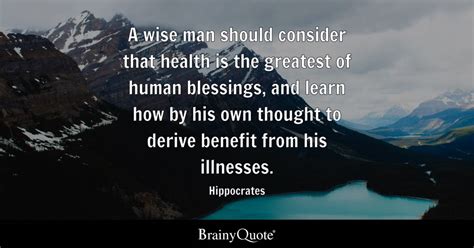 Hippocrates - A wise man should consider that health is...