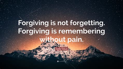 Celia Cruz Quote: “Forgiving is not forgetting. Forgiving is remembering without pain.”