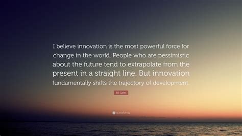 Bill Gates Quote: “I believe innovation is the most powerful force for ...