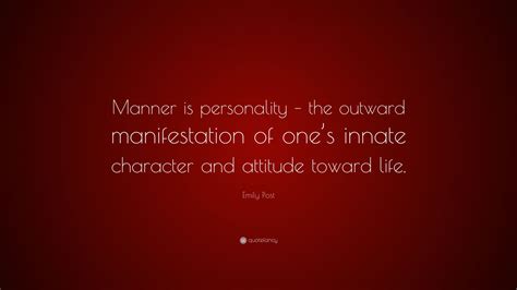 Emily Post Quote: “Manner is personality – the outward manifestation of one’s innate character ...