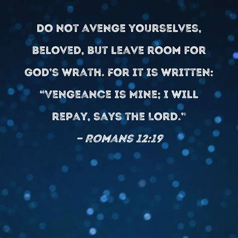 Romans 12:19 Do not avenge yourselves, beloved, but leave room for God ...