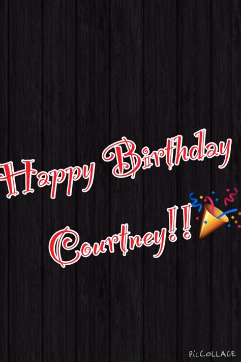 Happy Birthday Courtney!! Everyone wish her a happy birthday!! | Happy birthday courtney, Happy ...