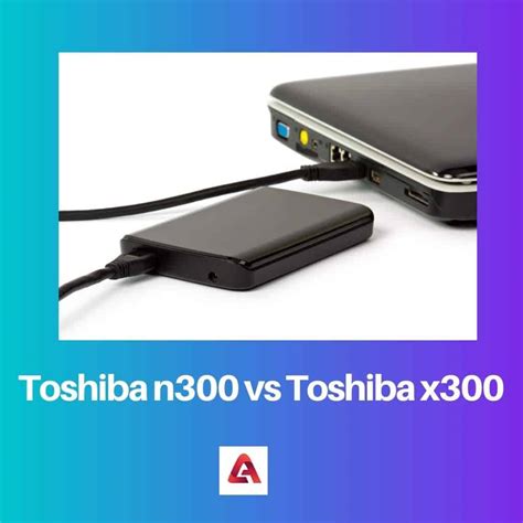 Toshiba n300 vs x300: Difference and Comparison