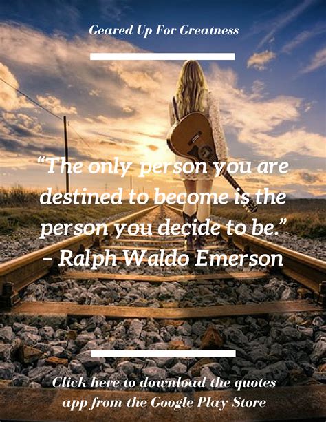 Love this quote! The only person you are destined to become is the person you decide to be ...