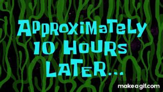 Approximately 10 Hours Later... | SpongeBob Time Card #100 on Make a GIF