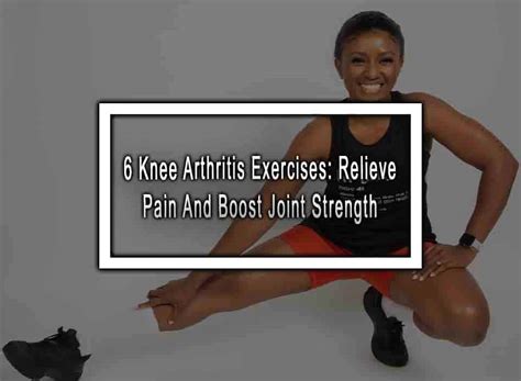 6 Knee Arthritis Exercises: Relieve Pain And Boost Joint Strength