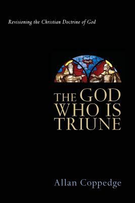 The God Who Is Triune: Revisioning the Christian Doctrine of God by ...