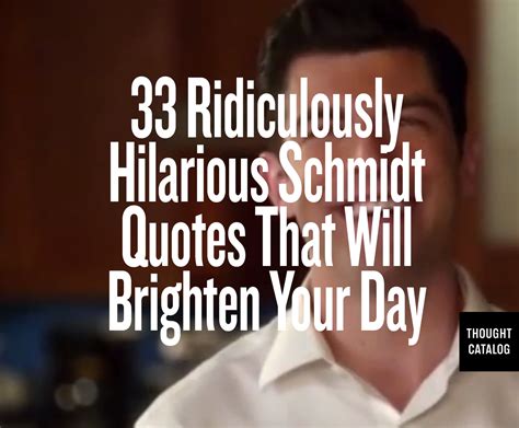 33 Ridiculously Hilarious Schmidt Quotes That Will Brighten Your Day ...