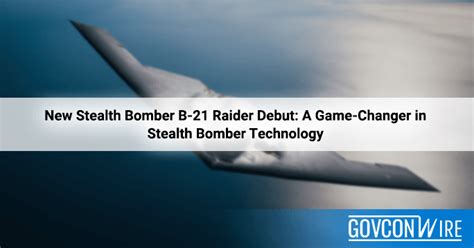 New Stealth Bomber B-21 Raider Debut: A Game-Changer in Stealth Bomber Technology - GovCon Wire