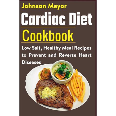 Cardiac Diet Cookbook: Low Salt, Healthy Meal Recipes to Prevent and Reverse Heart Diseases ...