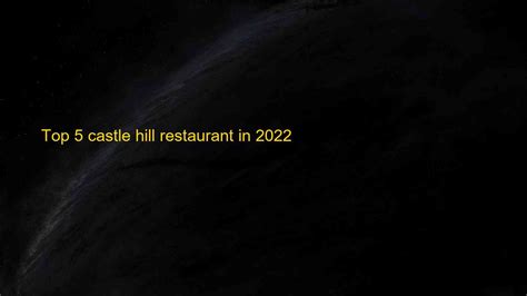 Top 5 castle hill restaurant in 2022 | Blog Hồng