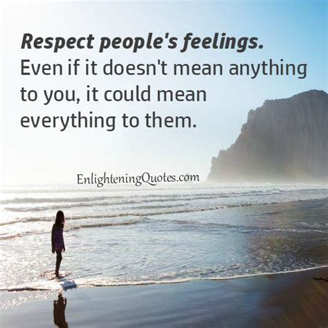 Respect people’s feelings – Enlightening Quotes