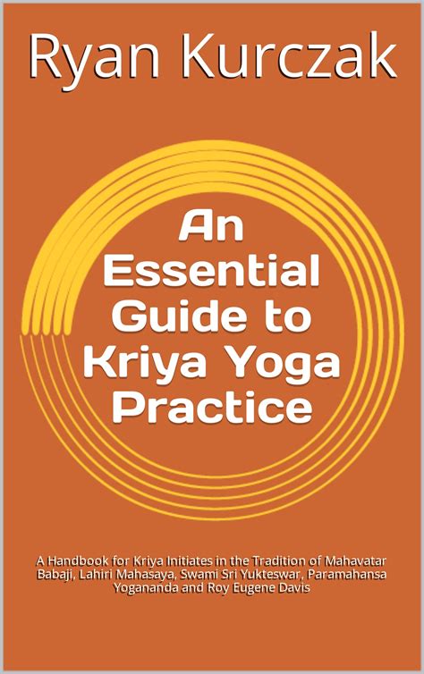 An Essential Guide to Kriya Yoga Practice: A Handbook for Kriya ...