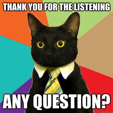 Thank you for the listening Any question? | Happy birthday meme, Business cat meme, Business cat