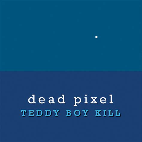 Dead Pixel | Teddy Boy Kill | TeddyBoyKill