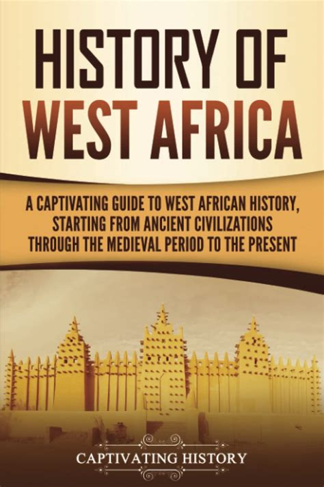 History of West Africa: A Captivating Guide to West African History, Starting from Ancient ...