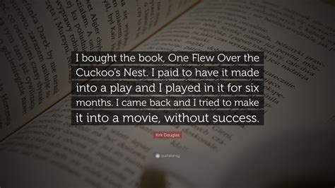 Kirk Douglas Quote: “I bought the book, One Flew Over the Cuckoo’s Nest. I paid to have it made ...