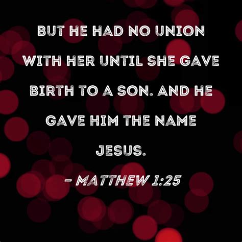 Matthew 1:25 But he had no union with her until she gave birth to a Son ...