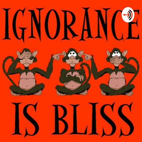 Ignorance is Bliss | Listen via Stitcher for Podcasts