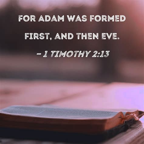 1 Timothy 2:13 For Adam was formed first, and then Eve.