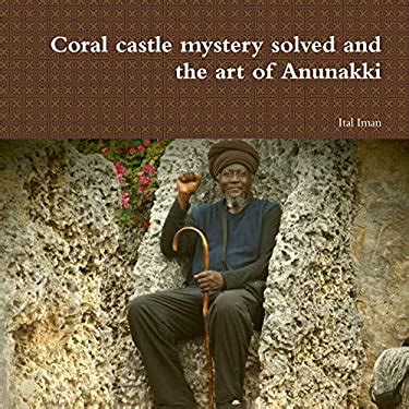 Coral castle mystery solved and the art of Anunakki book by Ital Iman