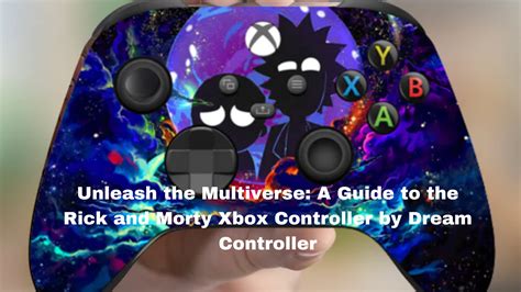 A Guide to Dream Controller's Rick and Morty Xbox Controller