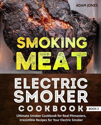 Smoking Meat: Electric Smoker Cookbook: Ultimate Smoker Cookbook for ...