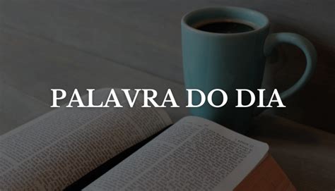 Palavra do dia: Uma palavra para o devocional ou status do seu dia!