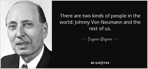 Eugene Wigner quote: There are two kinds of people in the world: Johnny...