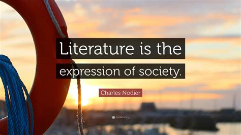 Charles Nodier Quote: “Literature is the expression of society.”