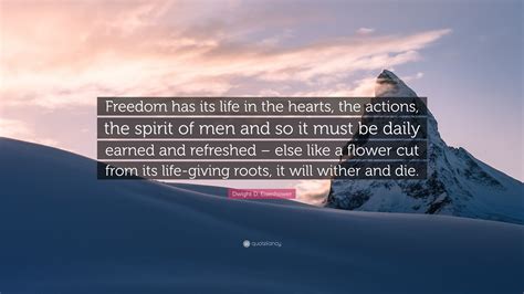 Dwight D. Eisenhower Quote: “Freedom has its life in the hearts, the ...