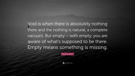 David Levithan Quote: “Void is when there is absolutely nothing there ...