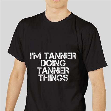 The best trend I'm Tanner Doing Tanner things shirt, hoodie, sweater, longsleeve t-shirt