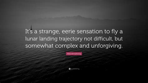 Neil Armstrong Quote: “It’s a strange, eerie sensation to fly a lunar landing trajectory not ...