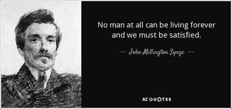 John Millington Synge quote: No man at all can be living forever and we...