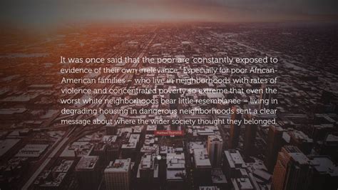 Matthew Desmond Quote: “It was once said that the poor are ‘constantly exposed to evidence of ...