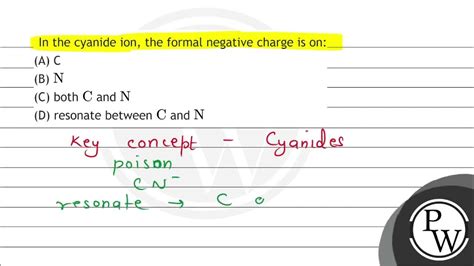 In the cyanide ion, the formal negative charge is on: (A) C (B ...