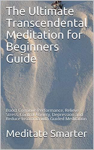 The Ultimate Transcendental Meditation for Beginners Guide: Boost Cognitive Performance, Relieve ...