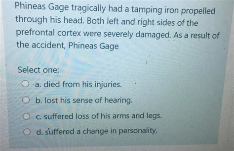 Solved Phineas Gage tragically had a tamping iron propelled | Chegg.com