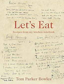 Let's Eat: Recipes from my kitchen notebook eBook: Tom Parker Bowles: Amazon.co.uk: Kindle Store