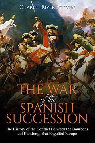 The War of the Spanish Succession: The History of the Conflict Between the Bourbons and ...