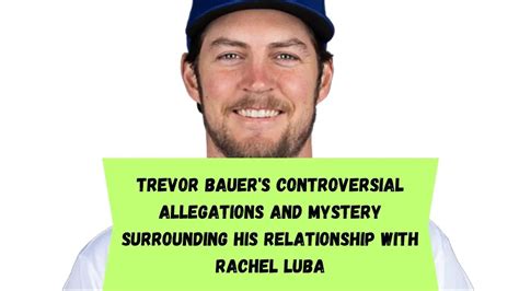 Trevor Bauer's Controversial Allegations and Mystery Surrounding His Relationship with Rachel Luba