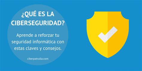 Qué es la CIBERSEGURIDAD? >> Claves para protegerte