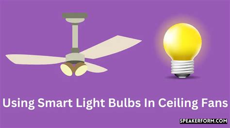 Using Smart Light Bulbs In Ceiling Fans (2024)