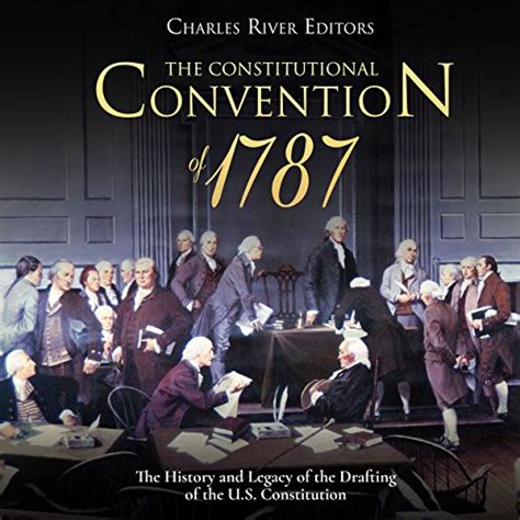 The Constitutional Convention of 1787: The History and Legacy of the Drafting of the US ...